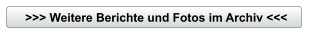 >>> Weitere Berichte und Fotos im Archiv <<<