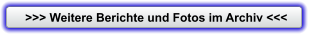 >>> Weitere Berichte und Fotos im Archiv <<<