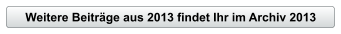 Weitere Beitr�ge aus 2013 findet Ihr im Archiv 2013