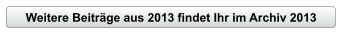 Weitere Beitr�ge aus 2013 findet Ihr im Archiv 2013
