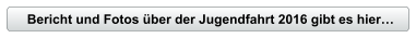 Bericht und Fotos ber der Jugendfahrt 2016 gibt es hier