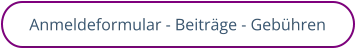 Anmeldeformular - Beiträge - Gebühren