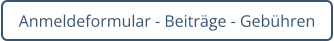 Anmeldeformular - Beiträge - Gebühren