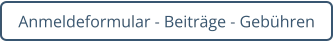 Anmeldeformular - Beiträge - Gebühren