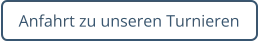 Anfahrt zu unseren Turnieren