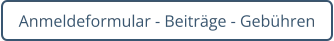 Anmeldeformular - Beiträge - Gebühren