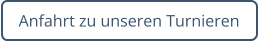Anfahrt zu unseren Turnieren
