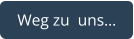 Weg zu  uns…