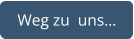 Weg zu  uns…