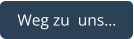 Weg zu  uns…